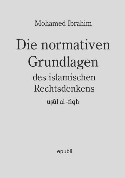 Die normativen Grundlagen des Islamischen Rechtsdenkens Usul-al-fiqh)